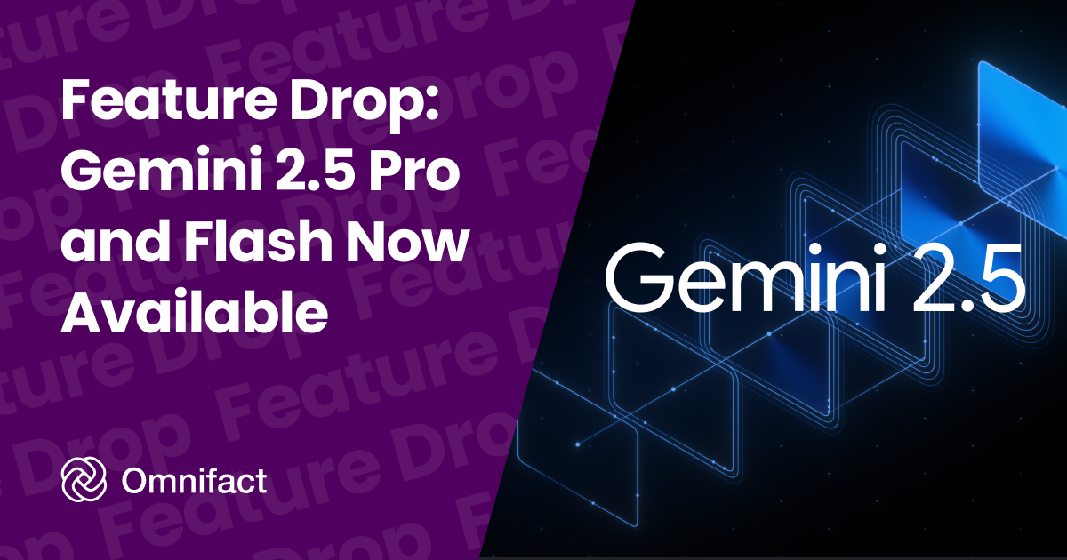 Google's Gemini 2.5 Pro and Flash models are now available on Omnifact.