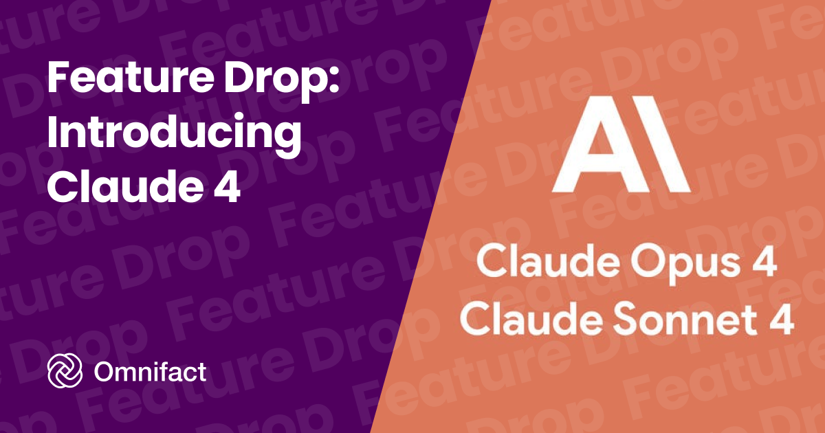 Omnifact now supports Claude Opus 4 and Sonnet 4, setting new standards for coding and advanced reasoning.